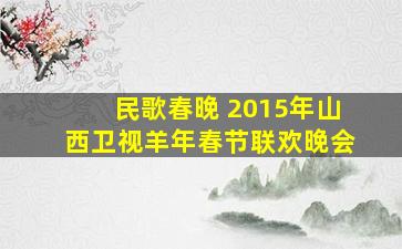 民歌春晚 2015年山西卫视羊年春节联欢晚会